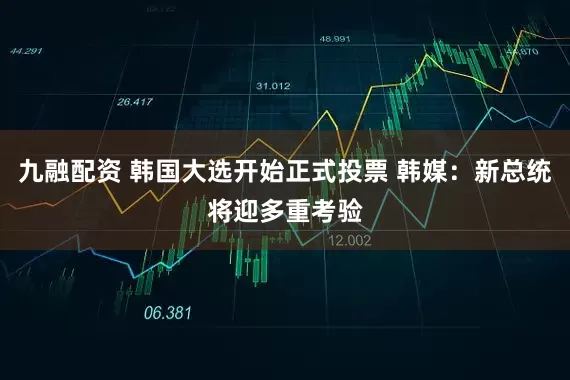 九融配资 韩国大选开始正式投票 韩媒：新总统将迎多重考验