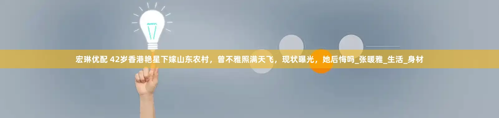 宏琳优配 42岁香港艳星下嫁山东农村，曾不雅照满天飞，现状曝光，她后悔吗_张暖雅_生活_身材